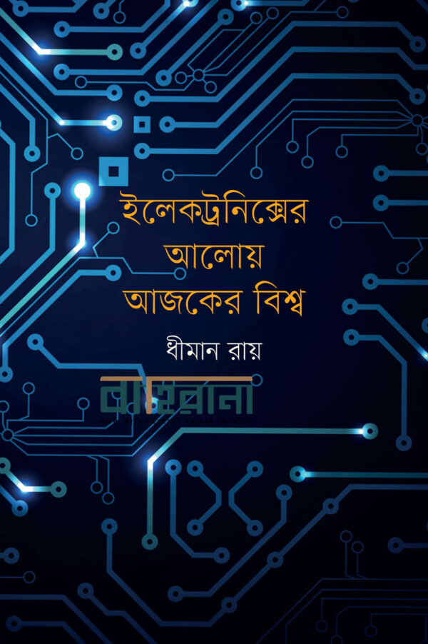 electronicser-aloy-ajker-bisshya, ইলেক্ট্রনিক্সের আলোয় আজকের বিশ্ব