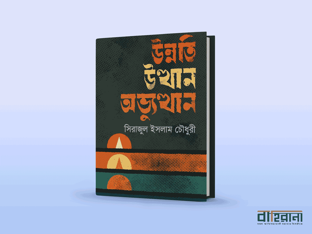সিরাজুল ইসলাম চৌধুরীর উন্নতি উত্থান অভ্যুত্থান বই রিভিউ। প্রচ্ছদে বইয়ের নামলিপি আছে এখানে। বাহিরানা নামে একটি লগো আছে।